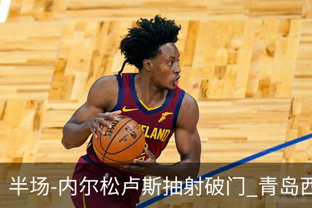 半场-内尔松卢斯抽射破门 青岛西海岸1-0成都