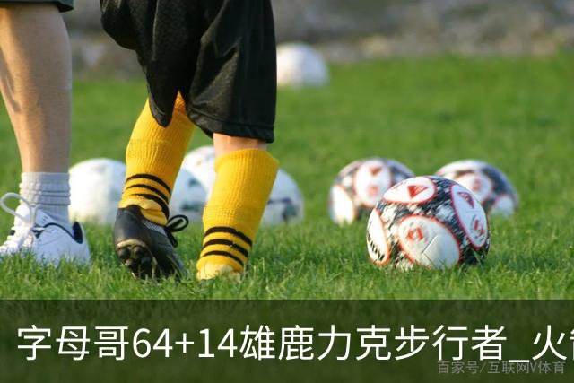 字母哥64+14雄鹿力克步行者 火箭擒灰熊4连胜
