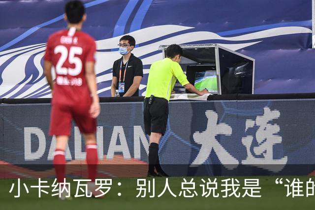 小卡纳瓦罗：别人总说我是“谁的弟弟”，那是别人的问题