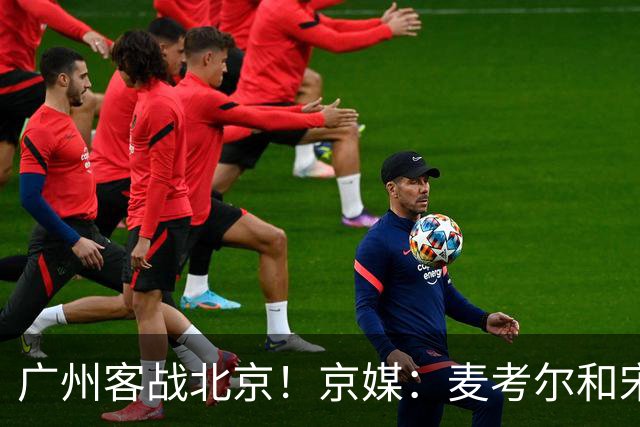 广州客战北京！京媒：麦考尔&宋昕澔没有参加赛前训练确定缺席