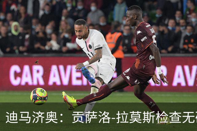 迪马济奥：贡萨洛-拉莫斯检查无碍，有望出战乌迪内斯