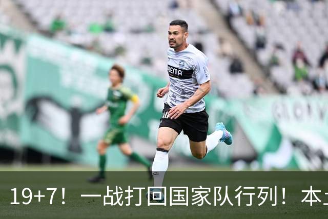 19+7！一战打回国家队行列！本土最强前锋或易主，张镇麟迎来劲敌